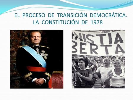 EL PROCESO DE TRANSICIÓN DEMOCRÁTICA. LA CONSTITUCIÓN DE 1978
