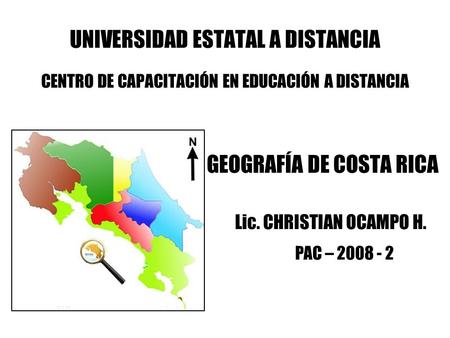 UNIVERSIDAD ESTATAL A DISTANCIA CENTRO DE CAPACITACIÓN EN EDUCACIÓN A DISTANCIA GEOGRAFÍA DE COSTA RICA Lic. CHRISTIAN OCAMPO H. PAC – 2008 - 2.