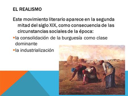 EL REALISMO Este movimiento literario aparece en la segunda mitad del siglo XIX, como consecuencia de las circunstancias sociales de la época: la consolidación.