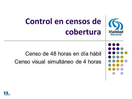 Control en censos de cobertura Censo de 48 horas en día hábil Censo visual simultáneo de 4 horas.