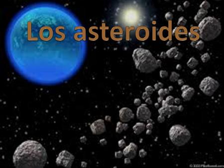 Los asteroides.