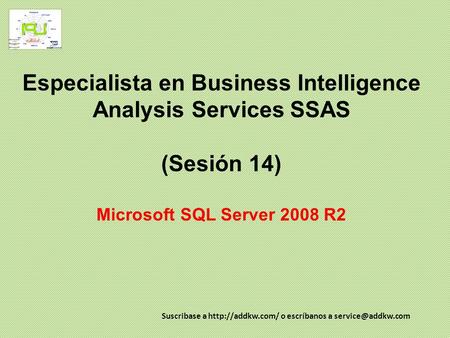 Especialista en Business Intelligence Analysis Services SSAS (Sesión 14) Microsoft SQL Server 2008 R2 Suscribase a  o escríbanos a