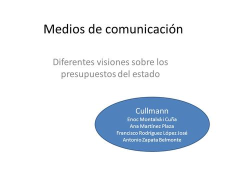 Medios de comunicación Diferentes visiones sobre los presupuestos del estado Cullmann Enoc Montalvà i Cuña Ana Martínez Plaza Francisco Rodríguez López.