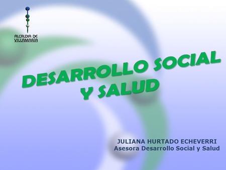 JULIANA HURTADO ECHEVERRI Asesora Desarrollo Social y Salud
