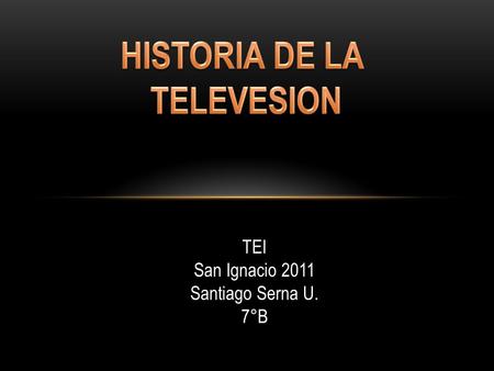 TEI San Ignacio 2011 Santiago Serna U. 7°B. Los 50 En el 54 se da la primera señal de televisión mostrando una figura en movimiento y la portada de El.
