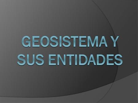 GEOSISTEMA Y SUS ENTIDADES