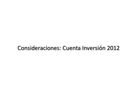 Consideraciones: Cuenta Inversión 2012. Encuadre Jurídico La CN, en el Art. 5, prevé que las provincias deben asegurar el régimen municipal; La CN del.