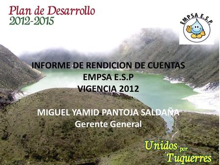 INFORME DE RENDICION DE CUENTAS EMPSA E.S.P VIGENCIA 2012 MIGUEL YAMID PANTOJA SALDAÑA Gerente General.
