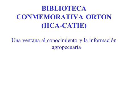 BIBLIOTECA CONMEMORATIVA ORTON (IICA-CATIE)