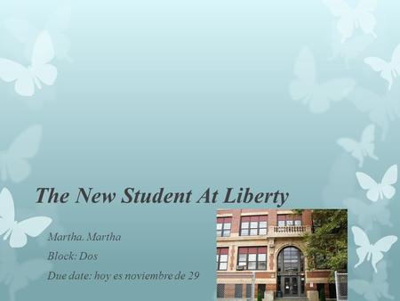The New Student At Liberty Martha. Martha Block: Dos Due date: hoy es noviembre de 29.