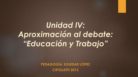 Unidad IV: Aproximación al debate: “Educación y Trabajo”
