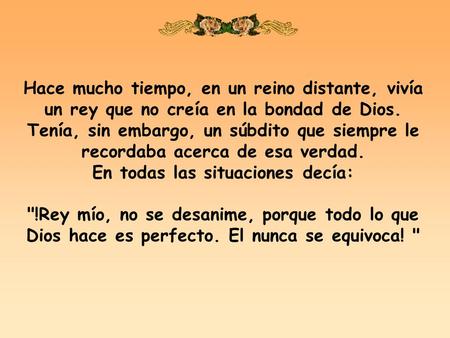 Hace mucho tiempo, en un reino distante, vivía un rey que no creía en la bondad de Dios. Tenía, sin embargo, un súbdito que siempre le recordaba acerca.