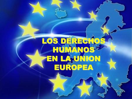 LOS DERECHOS HUMANOS EN LA UNION EUROPEA