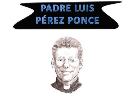 PADRE LUIS PÉREZ PONCE.