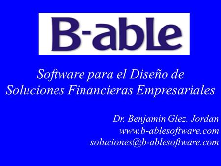 Software para el Diseño de Soluciones Financieras Empresariales Dr. Benjamin Glez. Jordan