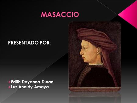 MASACCIO PRESENTADO POR: Edith Dayanna Duran Luz Analdy Amaya.