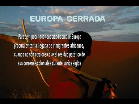 EUROPA CERRADA O de ponerles terribles vallas en Ceuta y Melilla.