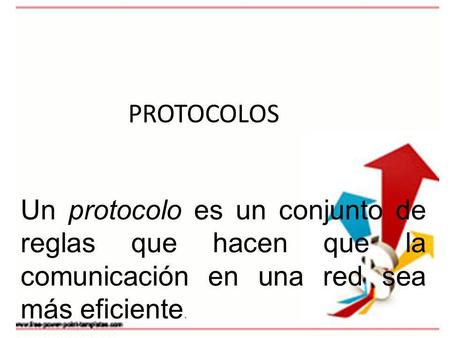 PROTOCOLOS Un protocolo es un conjunto de reglas que hacen que la comunicación en una red sea más eficiente.