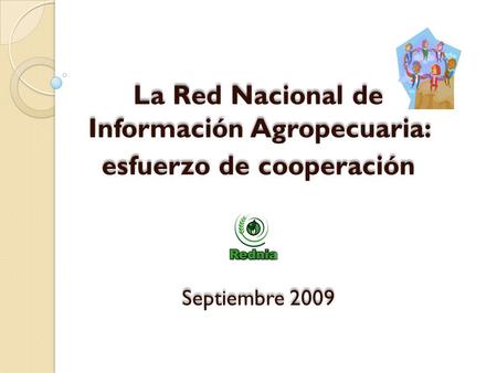La Red Nacional de Información Agropecuaria: esfuerzo de cooperación Septiembre 2009 La Red Nacional de Información Agropecuaria: esfuerzo de cooperación.