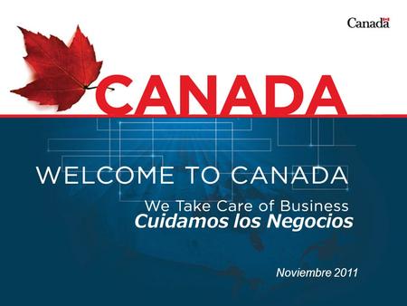 INVEST IN CANADA Cuidamos los Negocios Noviembre 2011.