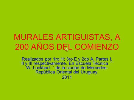 MURALES ARTIGUISTAS, A 200 AÑOS DEL COMIENZO Realizados por 1ro H; 3ro E y 2do A, Partes I, II y III respectivamente. En Escuela Técnica ´´ W. Lockhart.