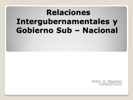 Relaciones Intergubernamentales y Gobierno Sub – Nacional
