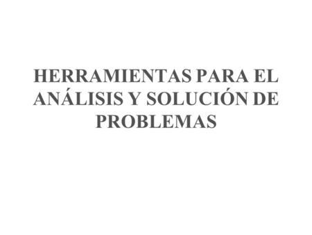 HERRAMIENTAS PARA EL ANÁLISIS Y SOLUCIÓN DE PROBLEMAS
