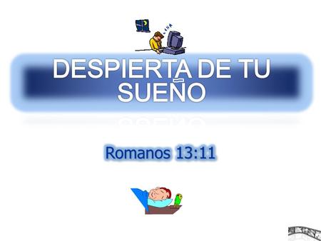 DESPIERTA DE TU SUENO Romanos 13:11.