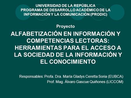 UNIVERSIDAD DE LA REPÚBLICA PROGRAMA DE DESARROLLO ACADÉMICO DE LA INFORMACIÓN Y LA COMUNICACIÓN (PRODIC) Proyecto ALFABETIZACIÓN EN INFORMACIÓN Y COMPETENCIAS.
