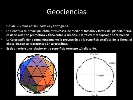 Geociencias Dos de sus ramas es la Geodesia y Cartografía.