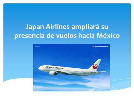 Japan Airlines ampliará su presencia de vuelos hacia México.