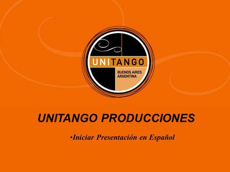 •Iniciar Presentación en EspañolIniciar Presentación en Español UNITANGO PRODUCCIONES.
