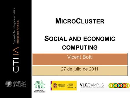 M ICRO C LUSTER S OCIAL AND ECONOMIC COMPUTING Vicent Botti 27 de julio de 2011.