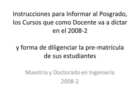 Instrucciones para Informar al Posgrado, los Cursos que como Docente va a dictar en el 2008-2 y forma de diligenciar la pre-matrícula de sus estudiantes.