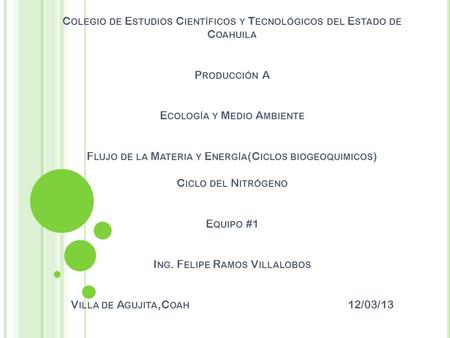 Colegio de Estudios Científicos y Tecnológicos del Estado de Coahuila Producción A Ecología y Medio Ambiente Flujo de la Materia y Energía(Ciclos.