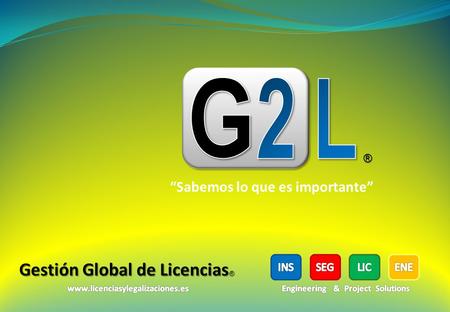 “Sabemos lo que es importante” ® ®.  Quiénes somos… G2L es una Ingeniería ubicada en Vilassar de Mar, que nace de la gran experiencia de un grupo de.