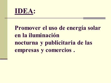 IDEA: Promover el uso de energía solar en la iluminación nocturna y publicitaria de las empresas y comercios.
