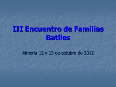 III Encuentro de Familias Batlles Almería 12 y 13 de octubre de 2012.