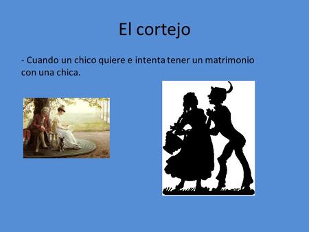 El cortejo - Cuando un chico quiere e intenta tener un matrimonio con una chica.