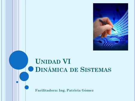 U NIDAD VI D INÁMICA DE S ISTEMAS Facilitadora: Ing. Patricia Gómez.
