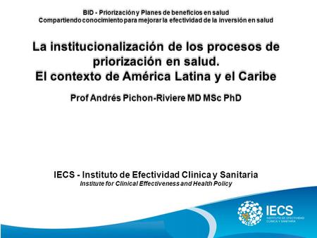 BID - Priorización y Planes de beneficios en salud Compartiendo conocimiento para mejorar la efectividad de la inversión en salud La institucionalización.