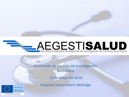 III Jornada de Gestión de Investigación Biomédica 12 de Mayo de 2010 Hospital Universitario Bellvitge.