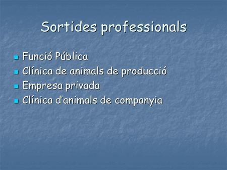 Sortides professionals  Funció Pública  Clínica de animals de producció  Empresa privada  Clínica d’animals de companyia.