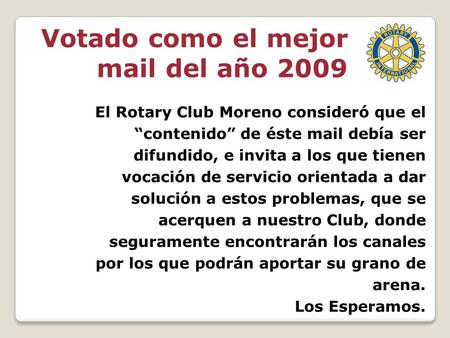Votado como el mejor mail del año 2009 El Rotary Club Moreno consideró que el “contenido” de éste mail debía ser difundido, e invita a los que tienen.