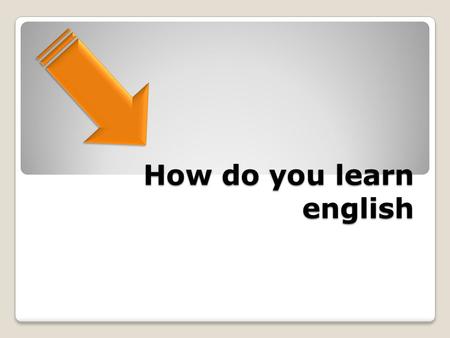 How do you learn english. ListenWriteSpeak Read Tecnology.