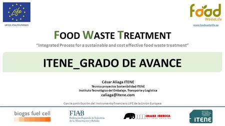 “Integrated Process for a sustainable and cost effective food waste treatment” F OOD W ASTE T REATMENT Con la contribución del instrumento financiero LIFE.