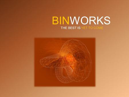 BINWORKS THE BEST IS YET TO COME. BINWORKS nace a principios del 2008 con la idea de realizar sistemas informáticos a medida. A través de la experiencia.