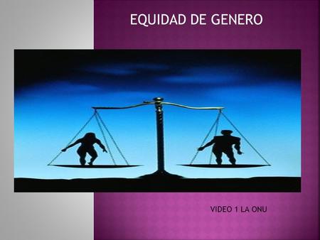 EQUIDAD DE GENERO VIDEO 1 LA ONU.