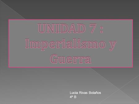 UNIDAD 7 : Imperialismo y Guerra