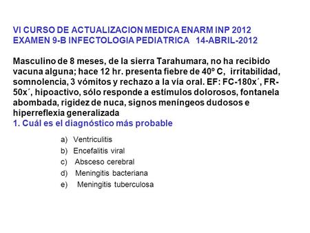 VI CURSO DE ACTUALIZACION MEDICA ENARM INP 2012 EXAMEN 9-B INFECTOLOGIA PEDIATRICA 14-ABRIL-2012 Masculino de 8 meses, de la sierra Tarahumara, no.